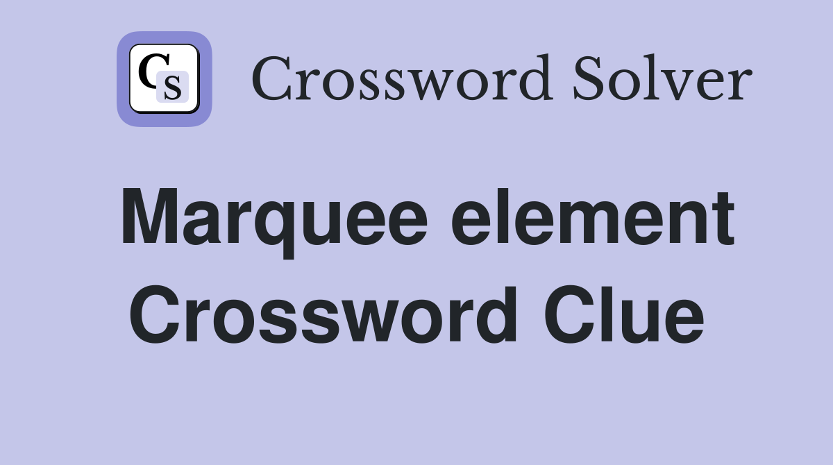 Marquee element Crossword Clue
