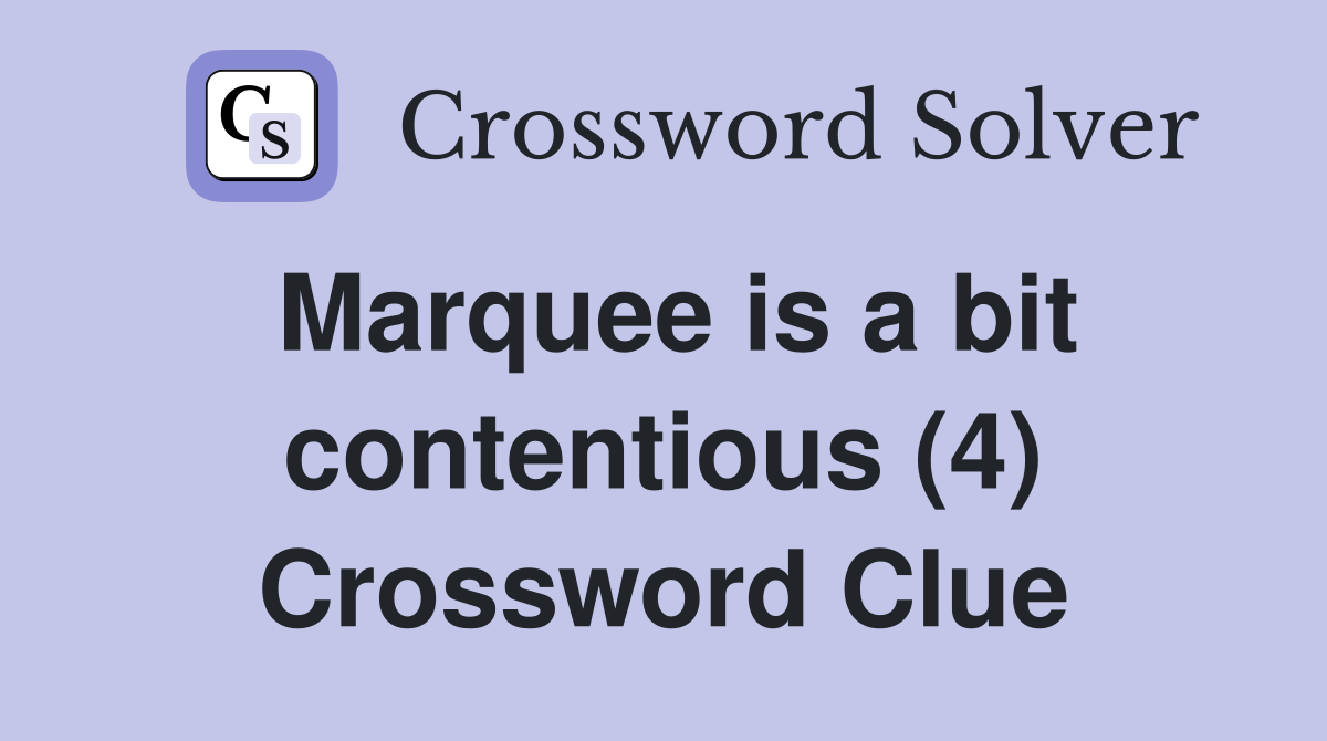 Marquee is a bit contentious (4) Crossword Clue