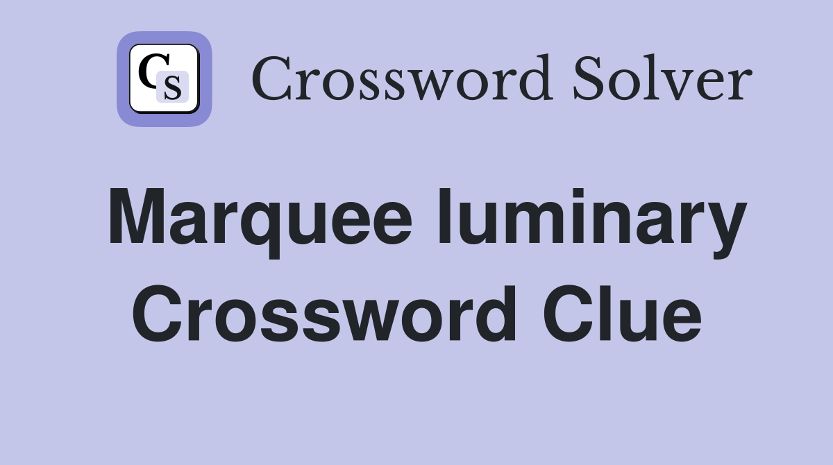 Marquee luminary Crossword Clue