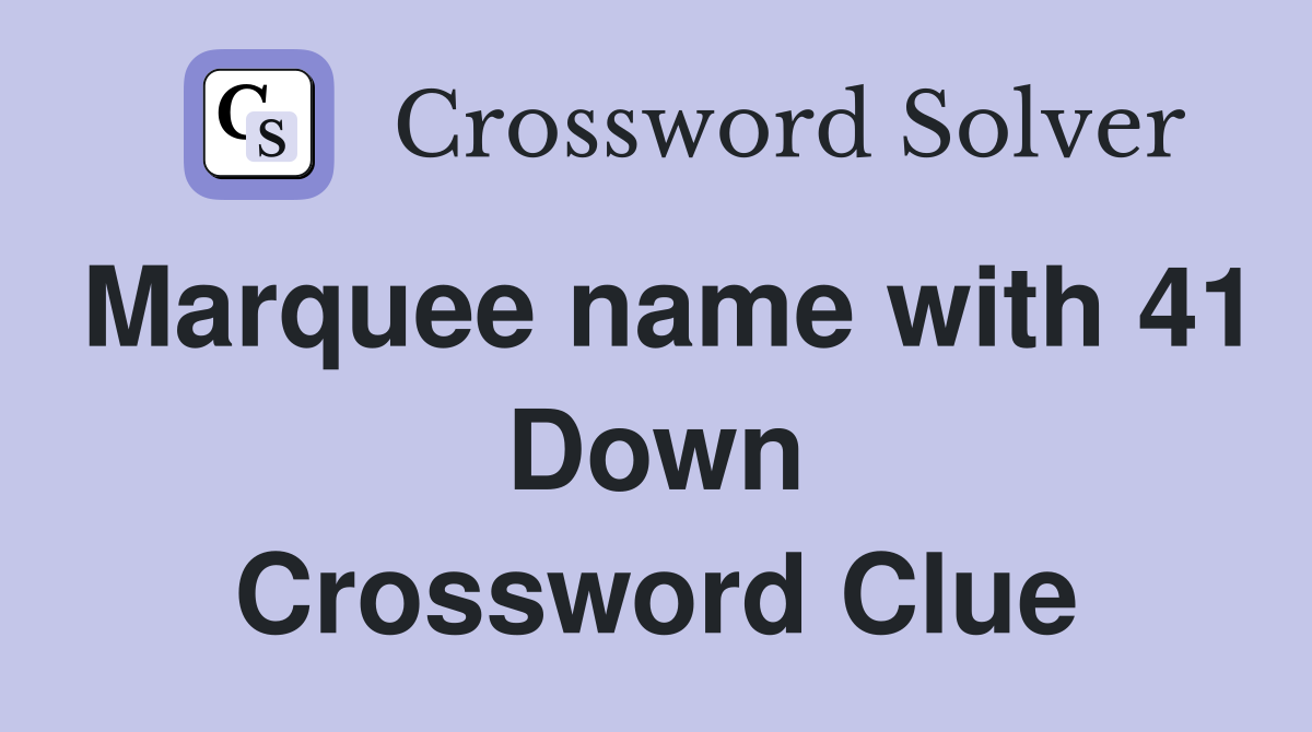 Marquee name with 41 Down Crossword Clue