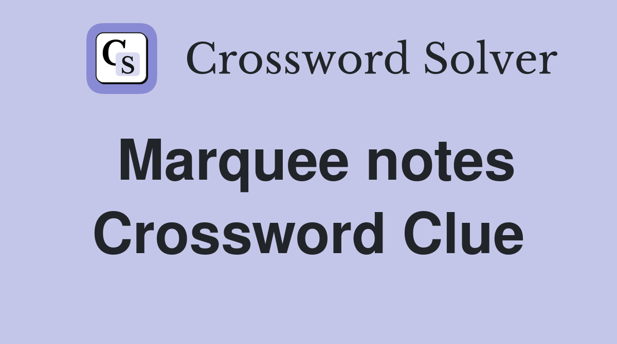 Marquee notes Crossword Clue