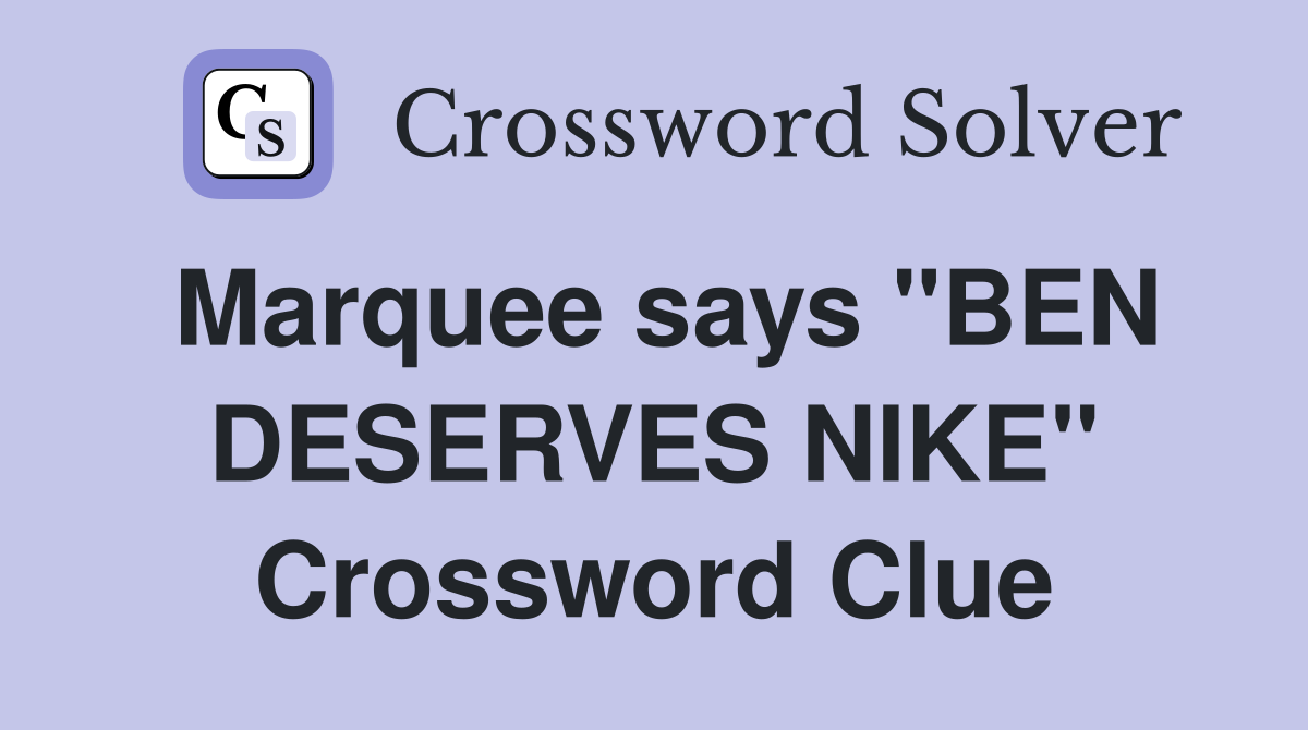 Marquee says "BEN DESERVES NIKE" Crossword Clue
