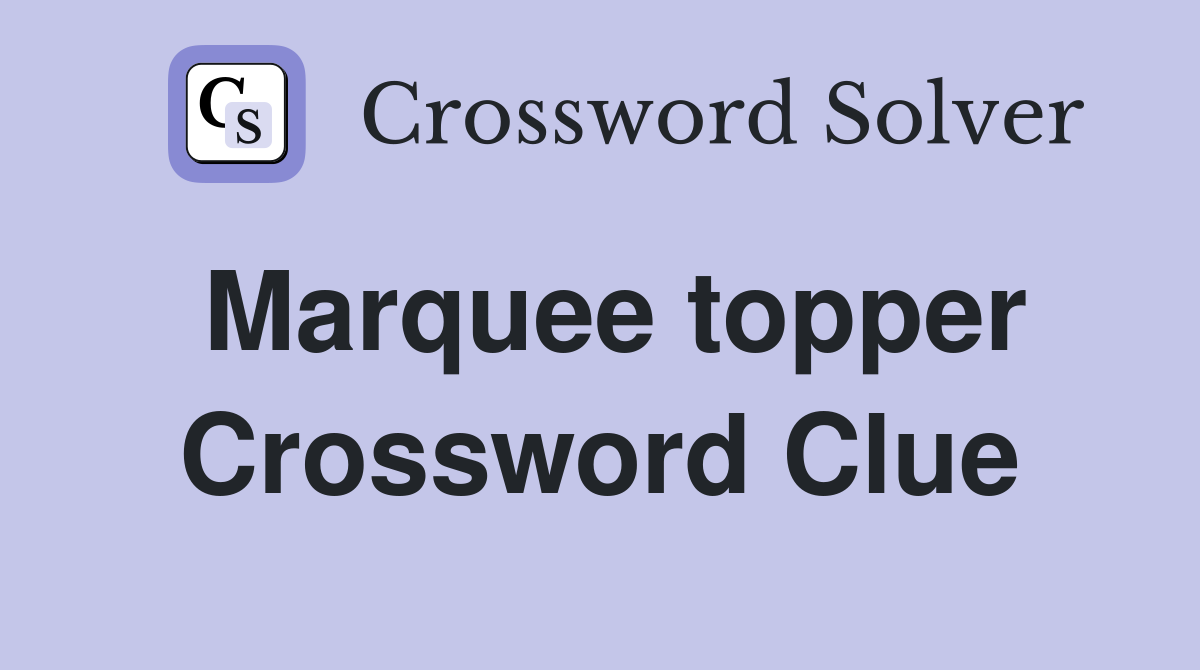 Marquee topper Crossword Clue
