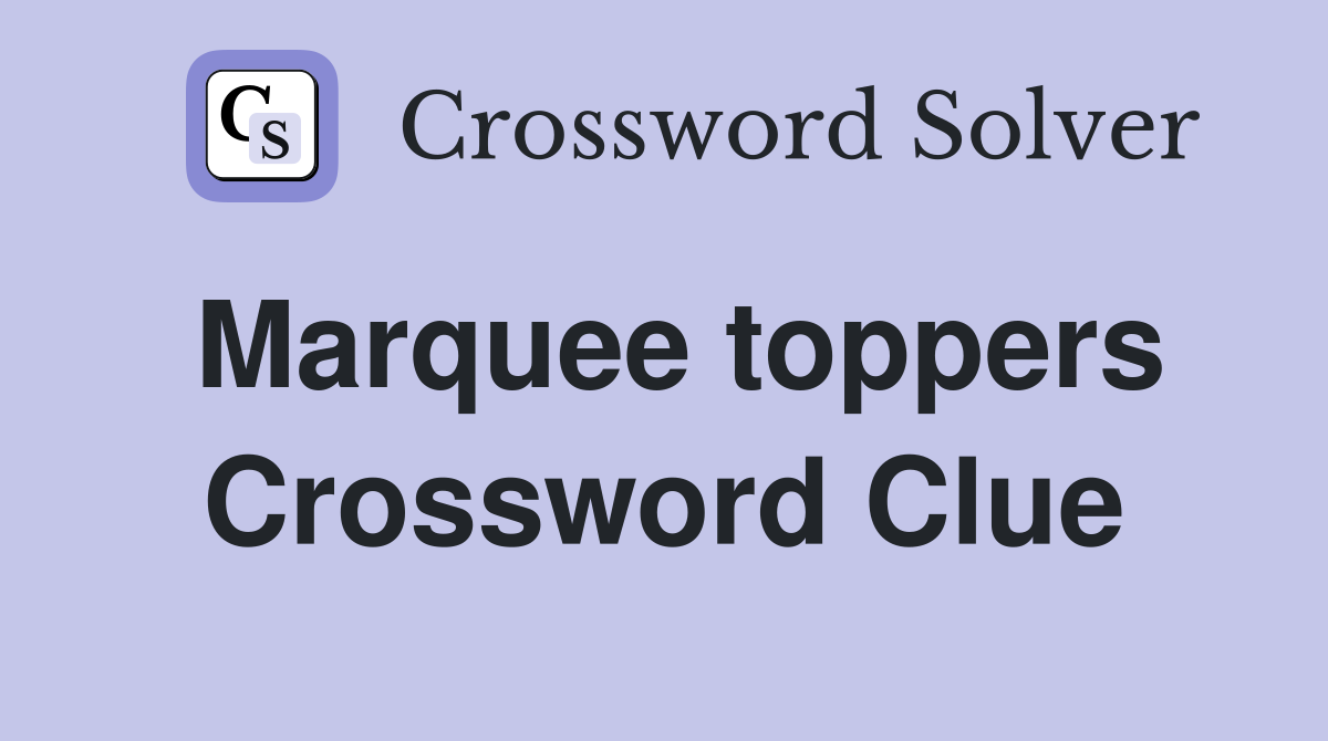 Marquee toppers Crossword Clue