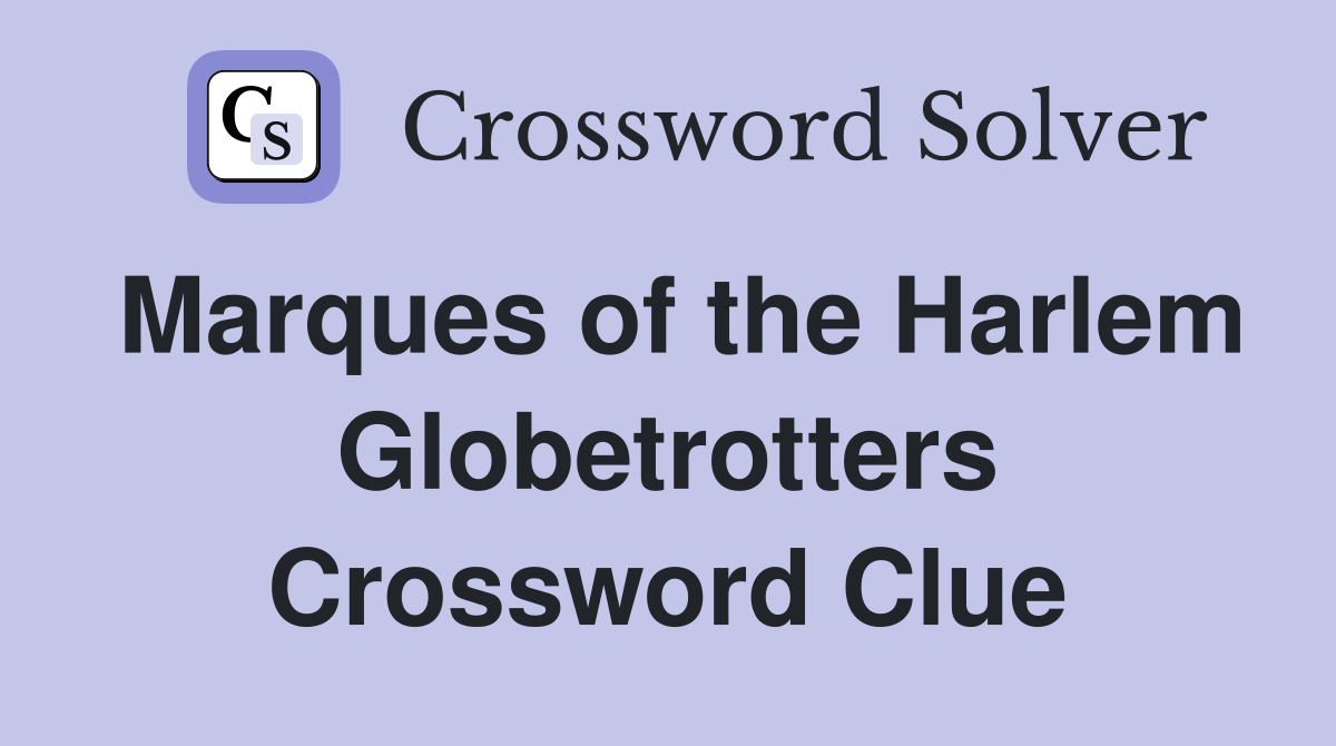 Marques of the Harlem Globetrotters Crossword Clue