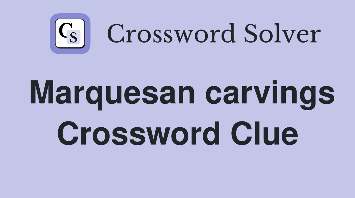 Marquesan carvings Crossword Clue