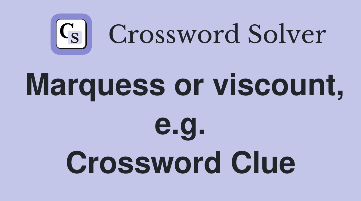 Marquess or viscount, e.g. Crossword Clue