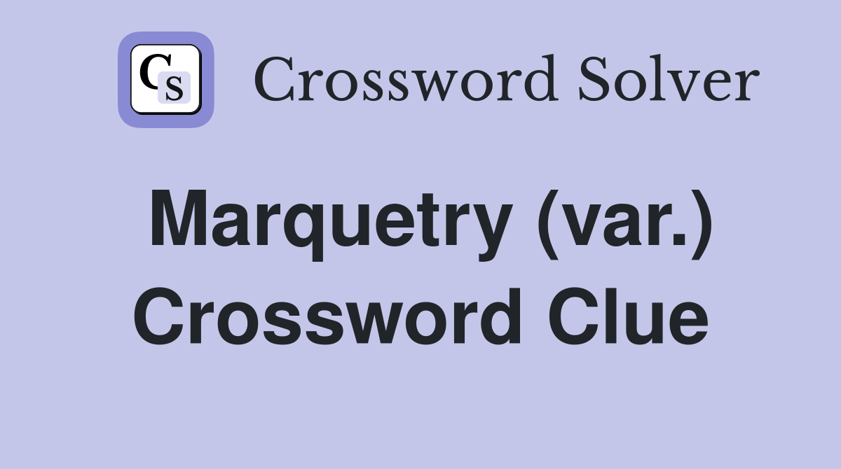 Marquetry (var.) Crossword Clue