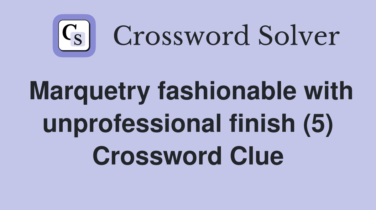 Marquetry fashionable with unprofessional finish (5) Crossword Clue