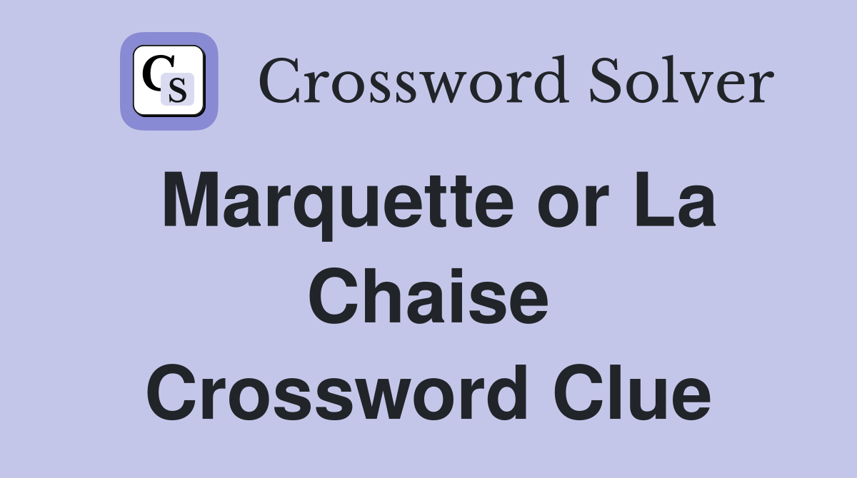 Marquette or La Chaise Crossword Clue