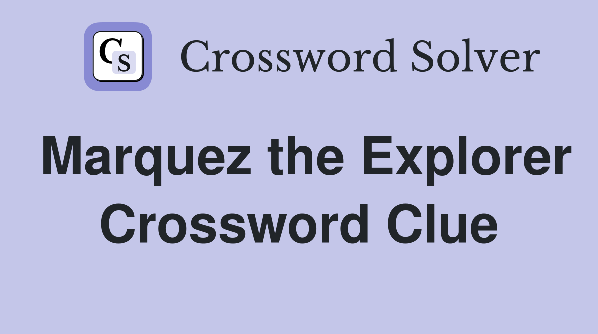 Marquez the Explorer Crossword Clue