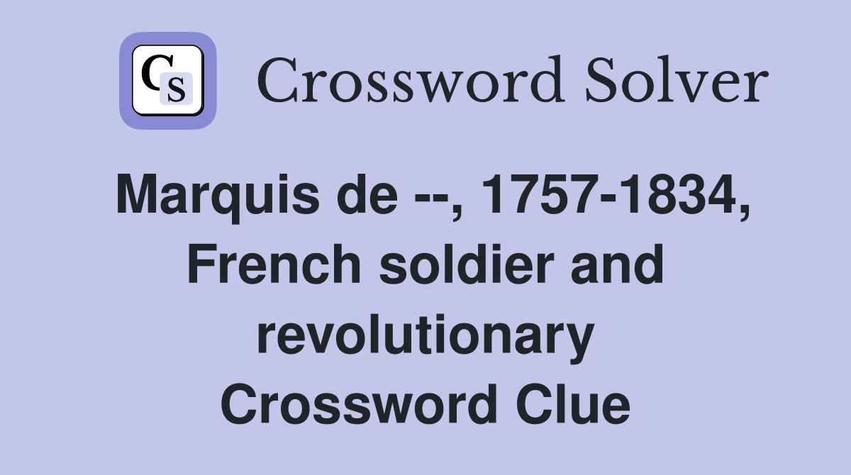 Marquis de --, 1757-1834, French soldier and revolutionary Crossword Clue