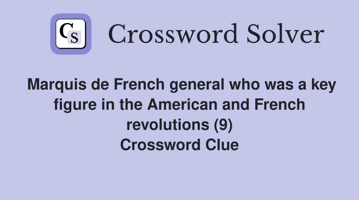 Marquis de French general who was a key figure in the American and French revolutions (9) Crossword Clue
