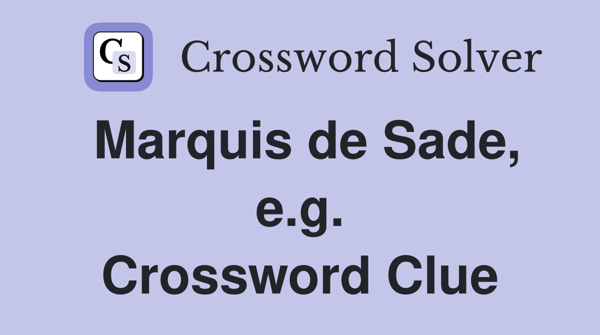 Marquis de Sade, e.g. Crossword Clue
