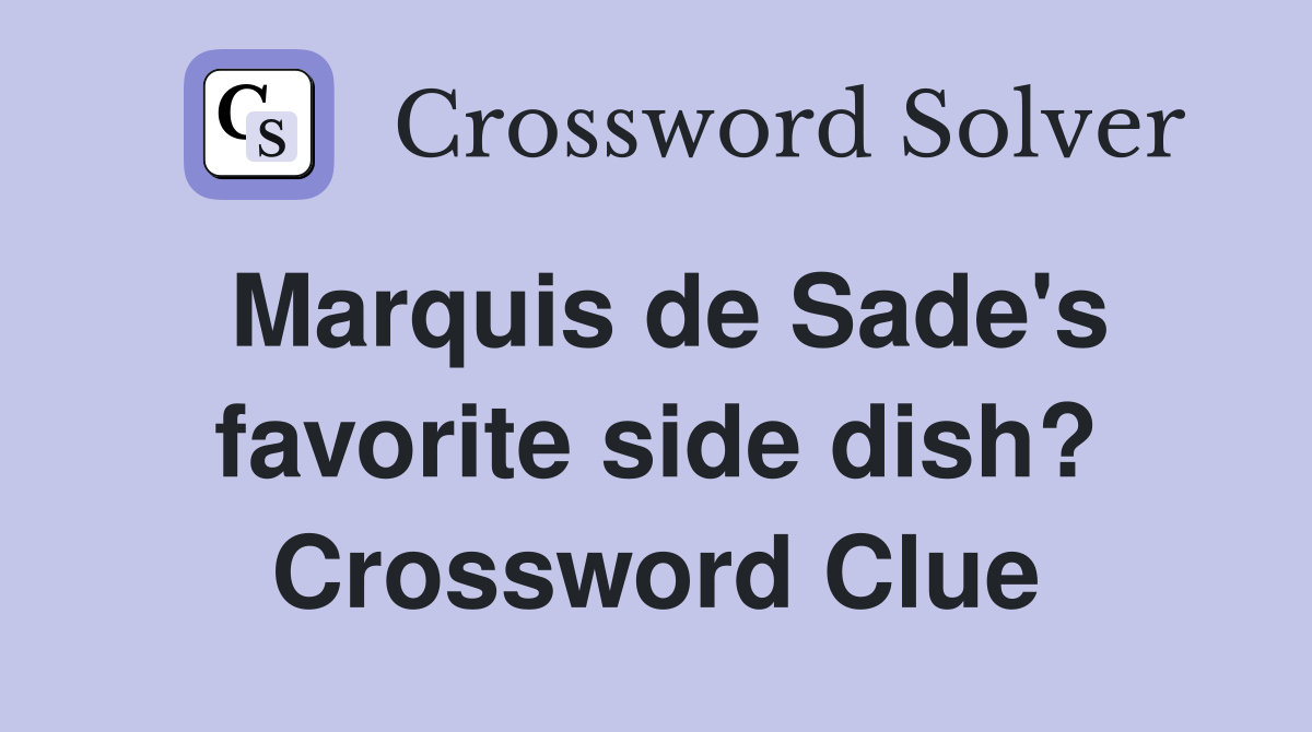 Marquis de Sade's favorite side dish? Crossword Clue