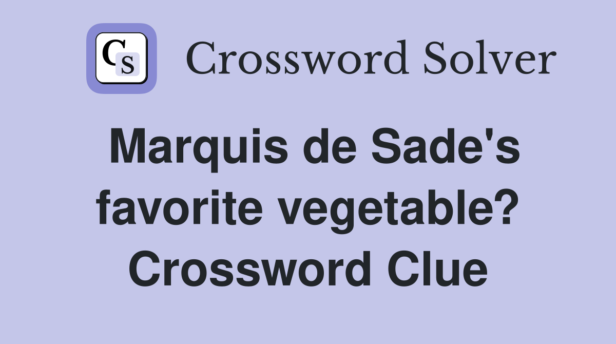 Marquis de Sade's favorite vegetable? Crossword Clue