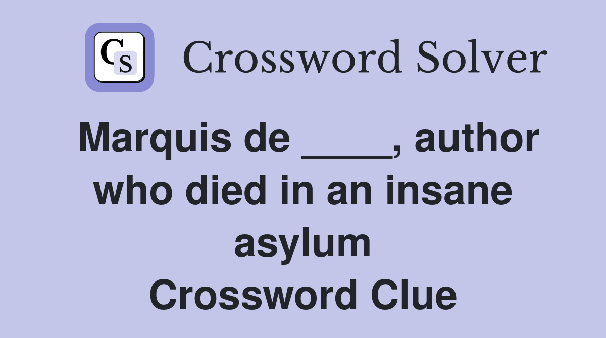 Marquis de ____, author who died in an insane asylum Crossword Clue