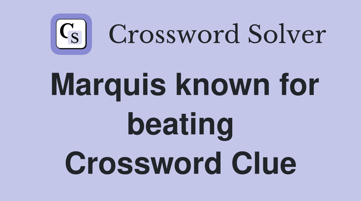 Marquis known for beating Crossword Clue
