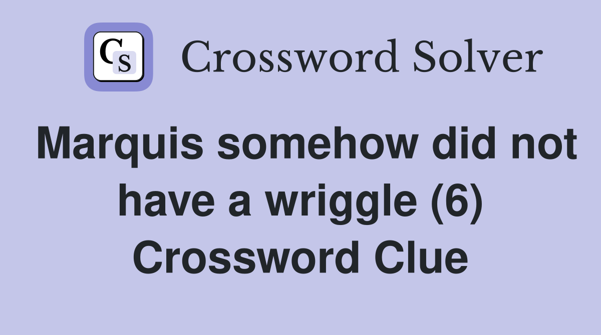 Marquis somehow did not have a wriggle (6) Crossword Clue