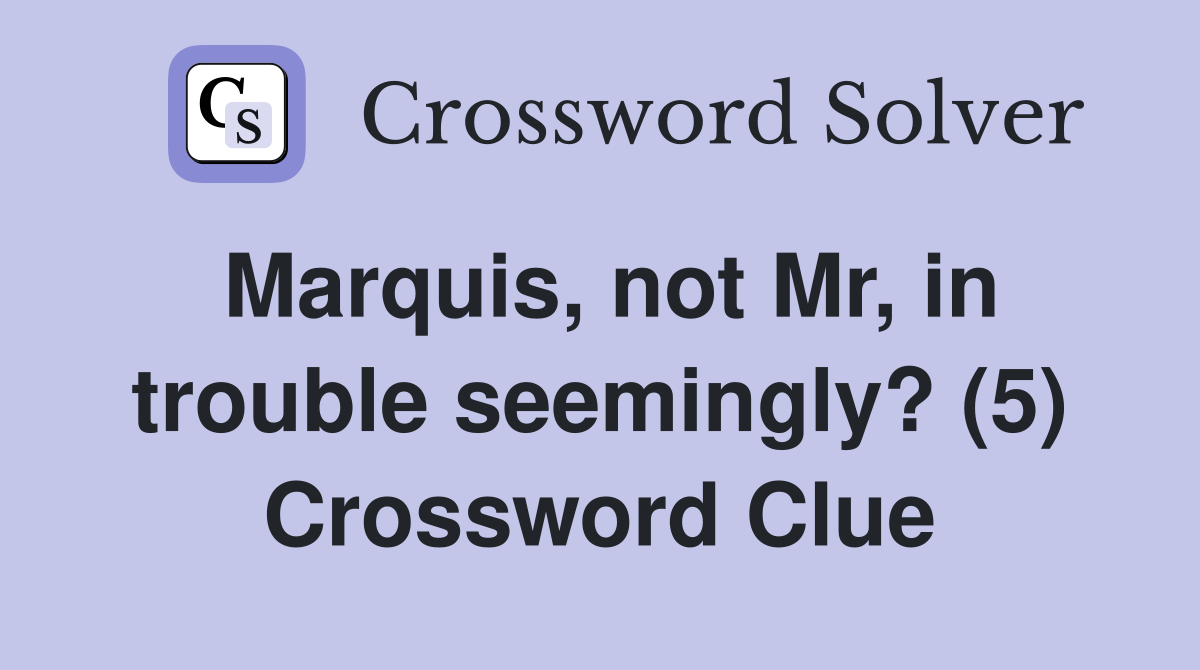 Marquis, not Mr, in trouble seemingly? (5) Crossword Clue