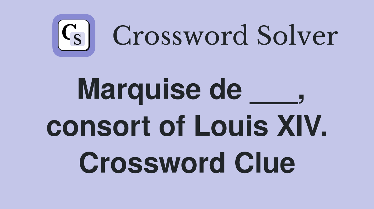 Marquise de ___, consort of Louis XIV. Crossword Clue