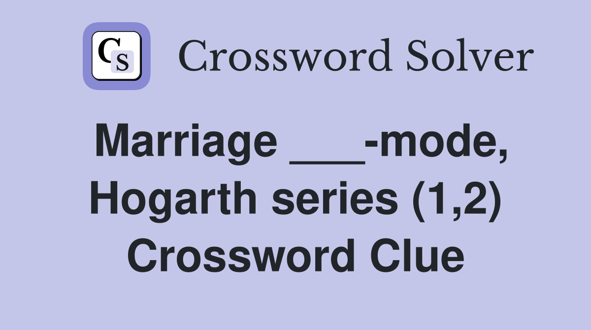 Marriage ___-mode, Hogarth series (1,2) Crossword Clue