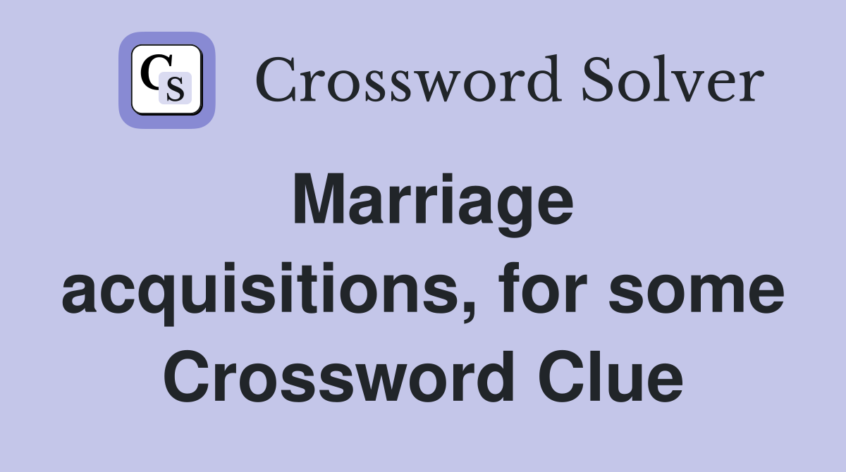 Marriage acquisitions, for some Crossword Clue