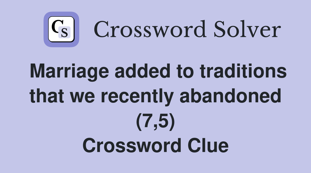 Marriage added to traditions that we recently abandoned (7,5) Crossword Clue