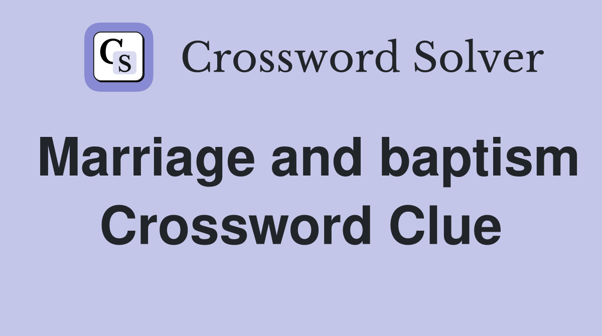 Marriage and baptism Crossword Clue