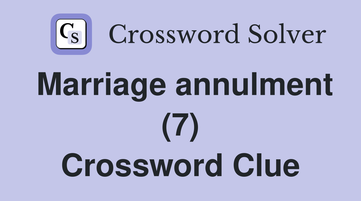 Marriage annulment (7) Crossword Clue