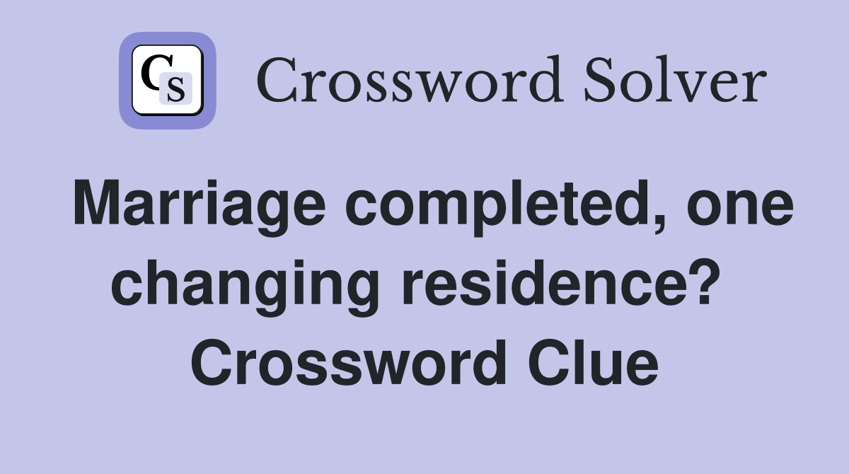 Marriage completed, one changing residence?  Crossword Clue
