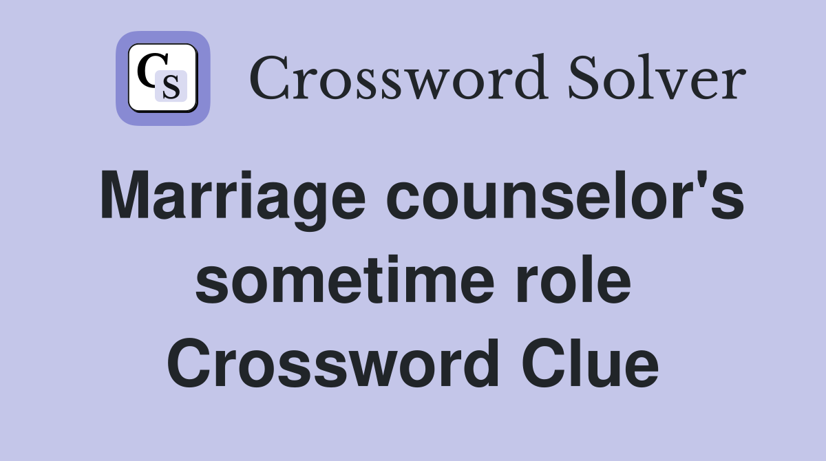 Marriage counselor's sometime role Crossword Clue