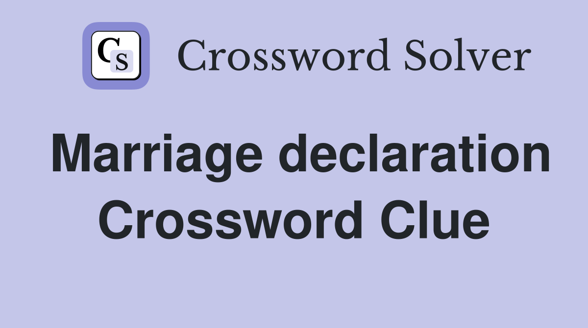 Marriage declaration Crossword Clue