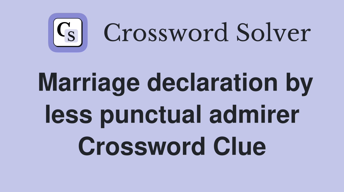 Marriage declaration by less punctual admirer Crossword Clue
