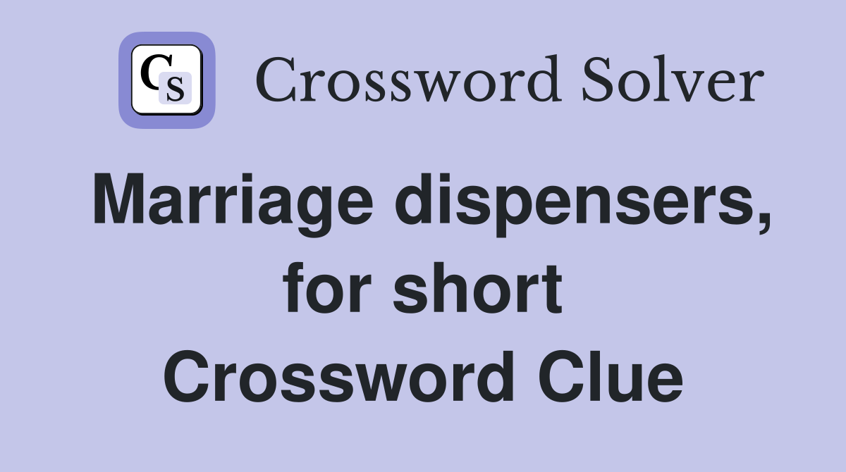 Marriage dispensers, for short Crossword Clue