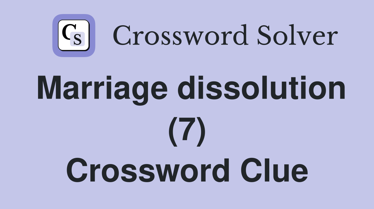 Marriage dissolution (7) Crossword Clue