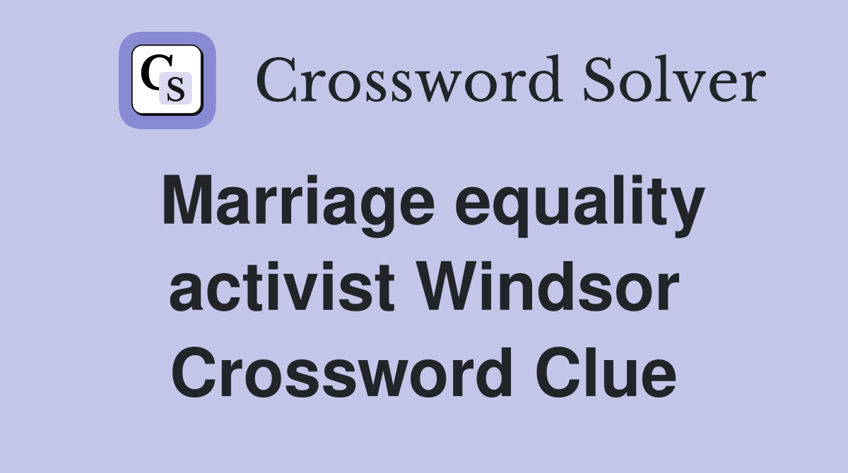 Marriage equality activist Windsor Crossword Clue