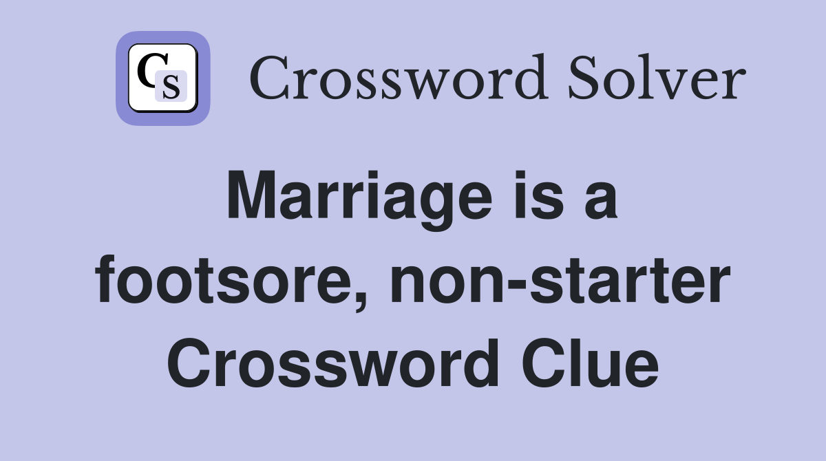 Marriage is a footsore, non-starter Crossword Clue