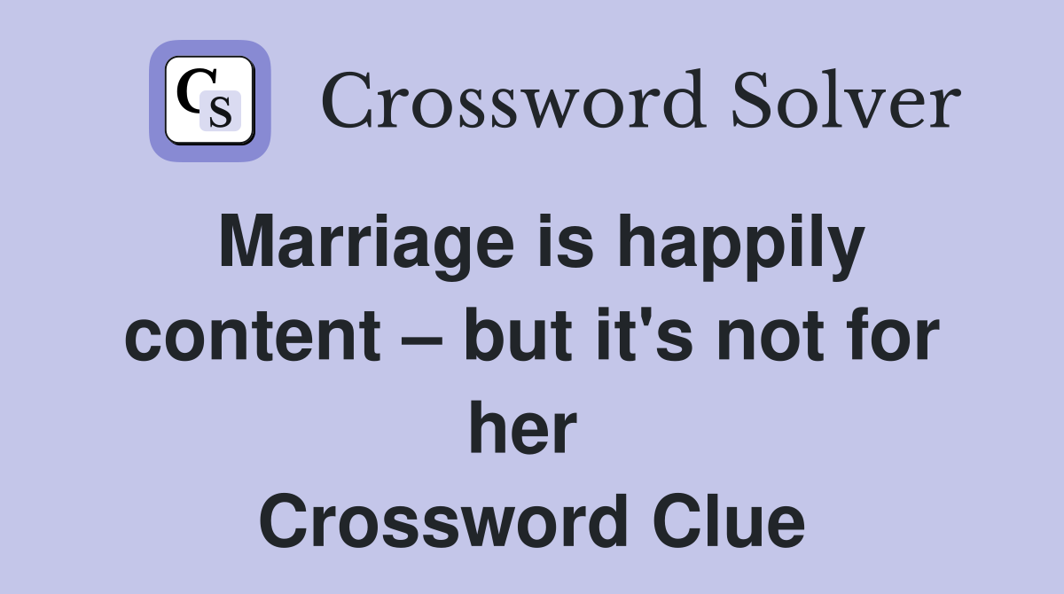 Marriage is happily content – but it's not for her  Crossword Clue