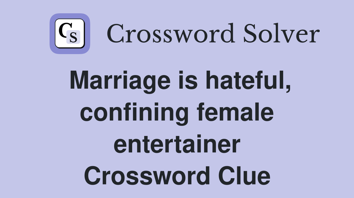 Marriage is hateful, confining female entertainer Crossword Clue