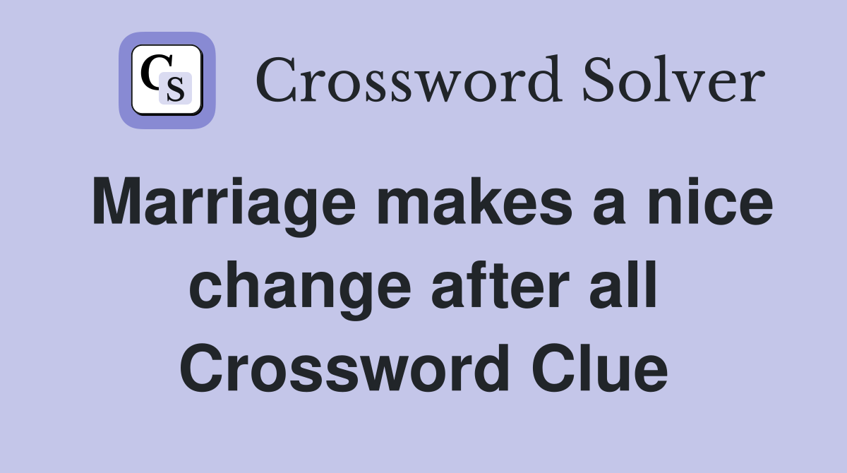 Marriage makes a nice change after all Crossword Clue