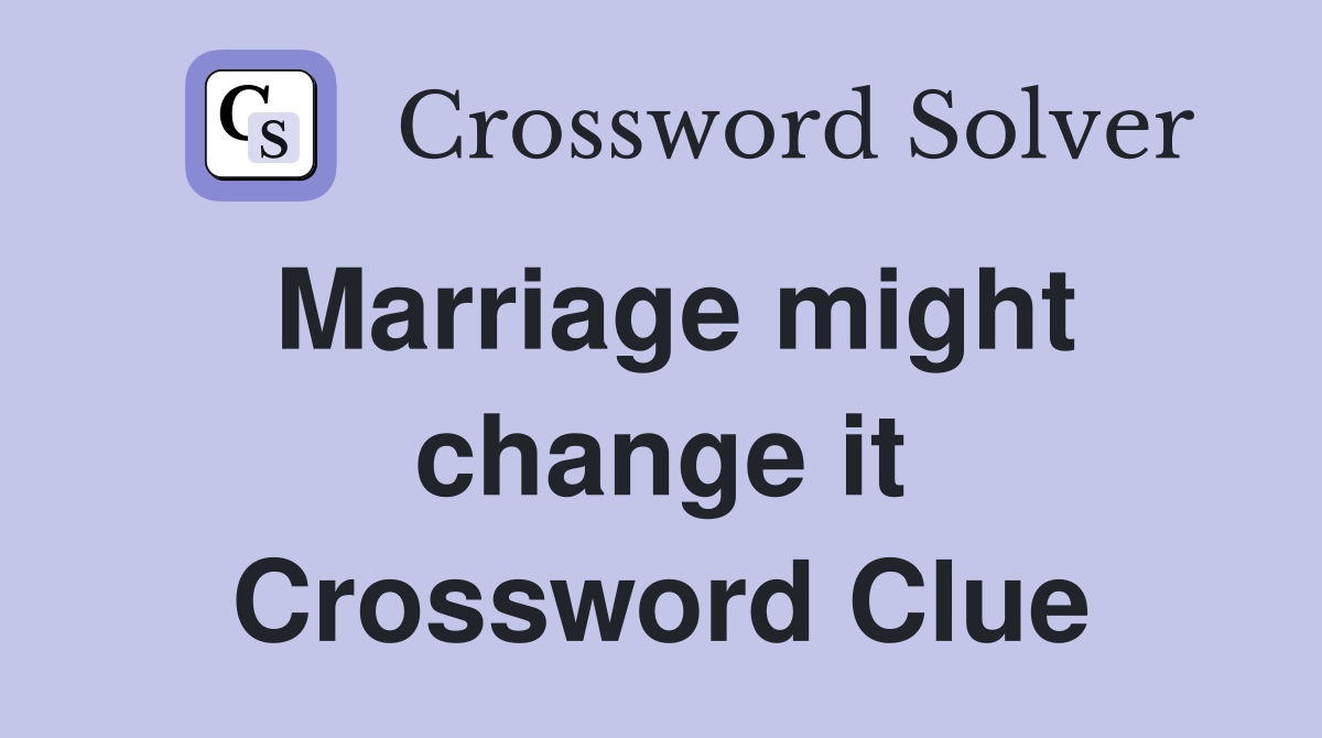 Marriage might change it Crossword Clue