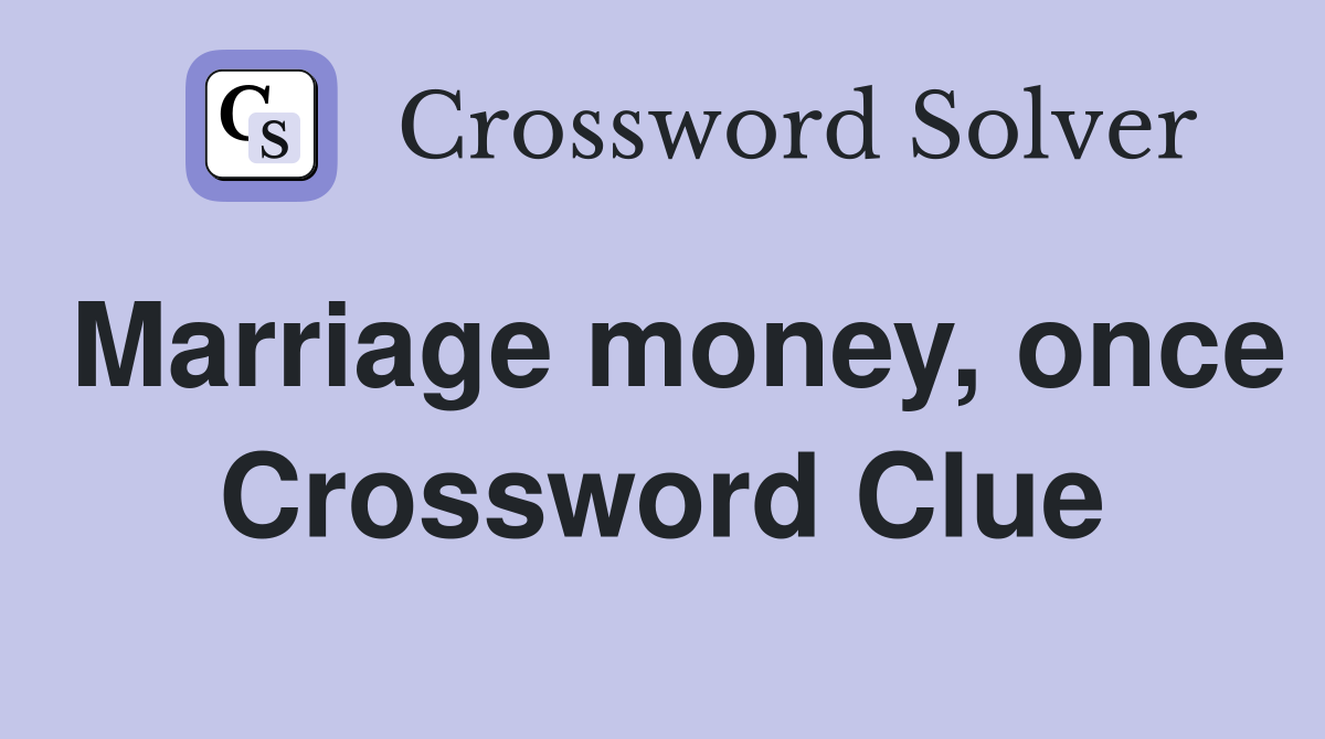 Marriage money, once Crossword Clue
