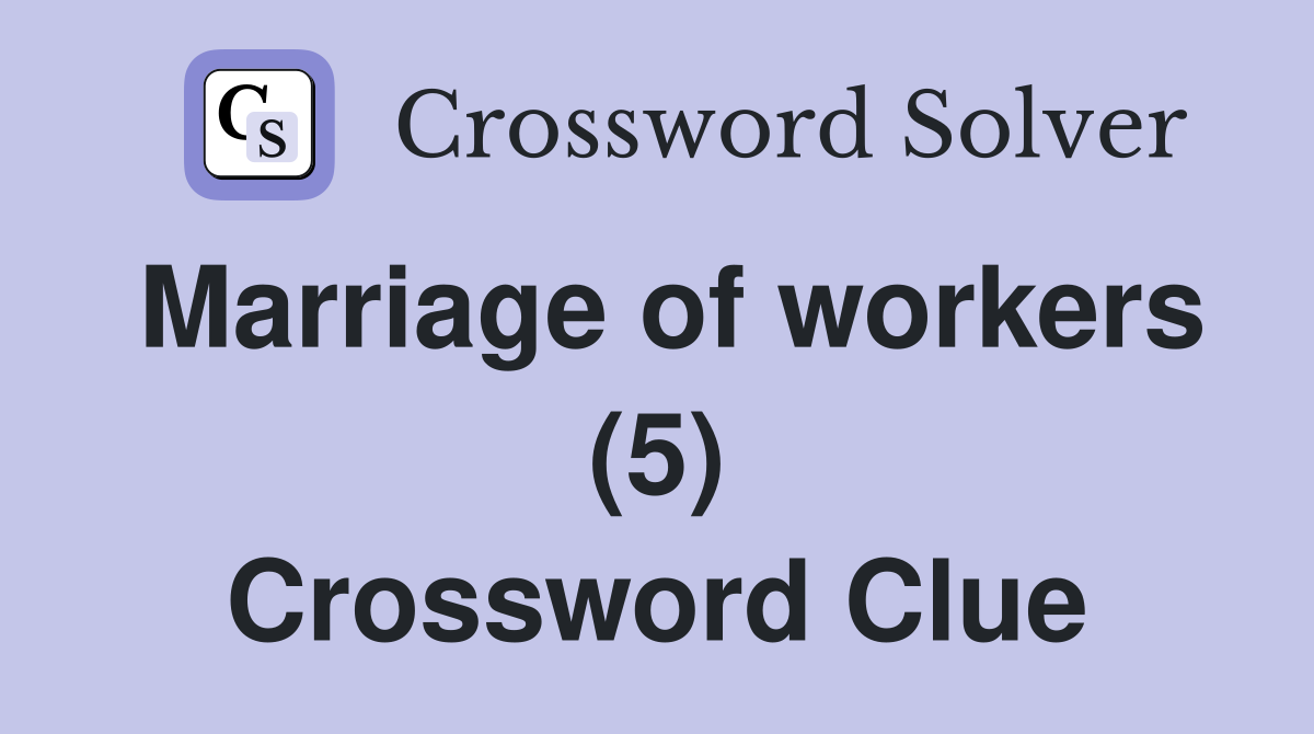 Marriage of workers (5) Crossword Clue