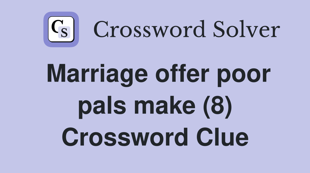 Marriage offer poor pals make (8) Crossword Clue