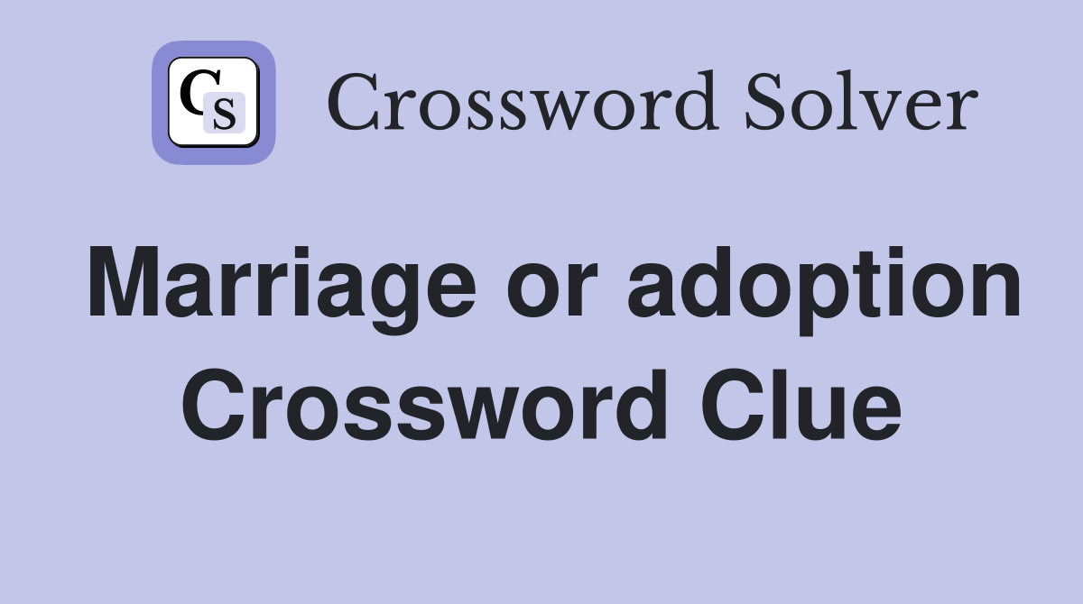 Marriage or adoption Crossword Clue