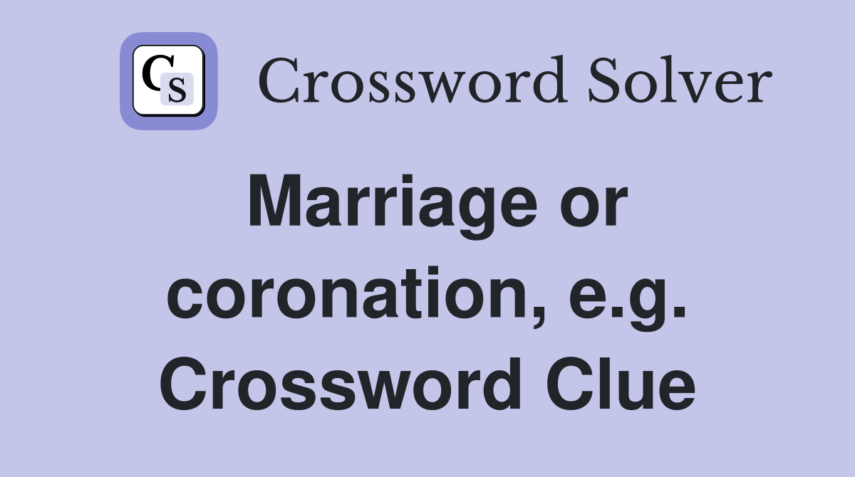 Marriage or coronation, e.g. Crossword Clue