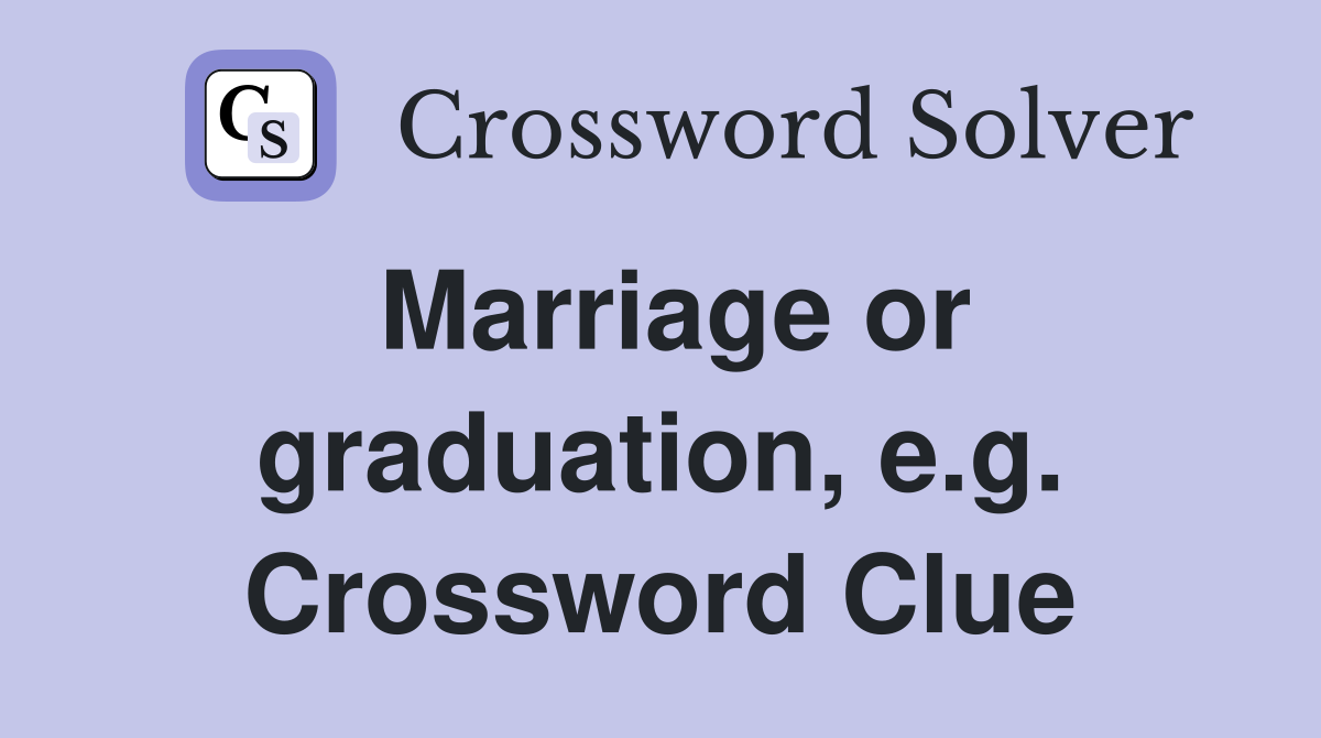 Marriage or graduation, e.g. Crossword Clue