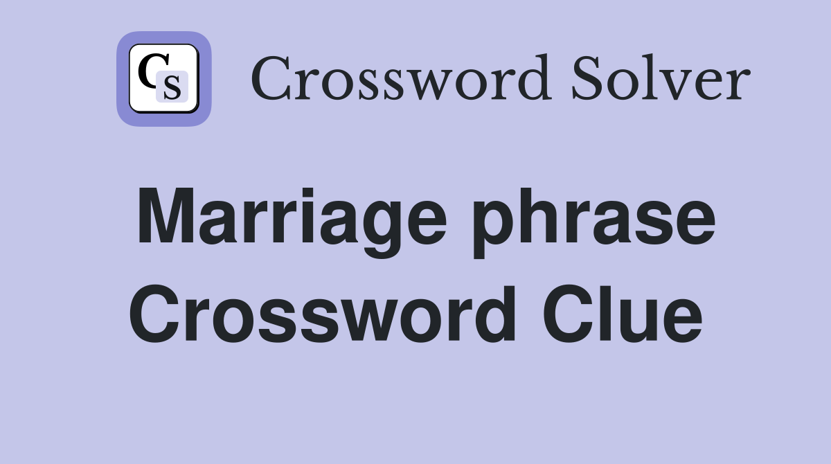 Marriage phrase Crossword Clue
