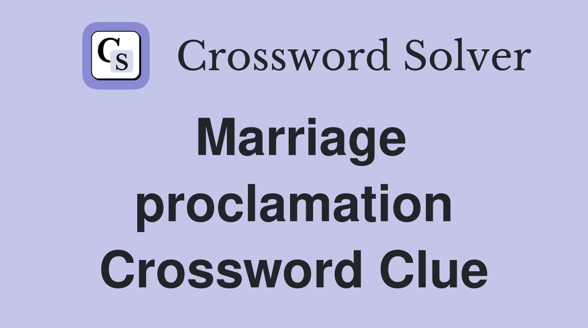 Marriage proclamation Crossword Clue